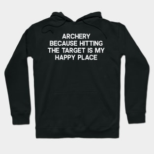 Archery Because Hitting the Target is My Happy Place Hoodie